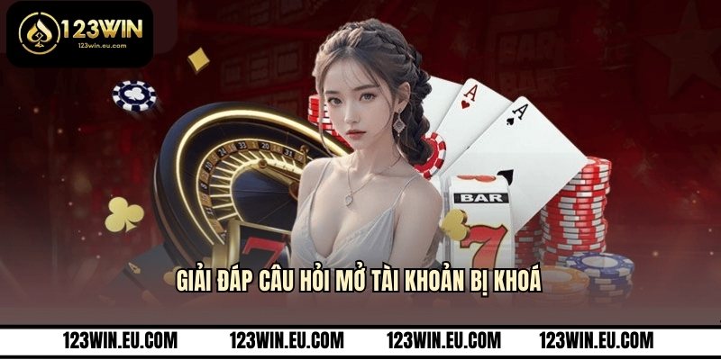 Giải đáp câu hỏi mở tài khoản bị khoá