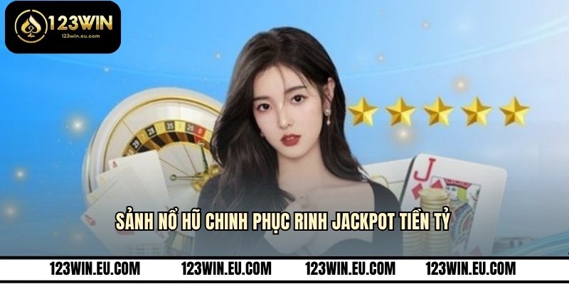 Sảnh nổ hũ chinh phục rinh Jackpot tiền tỷ