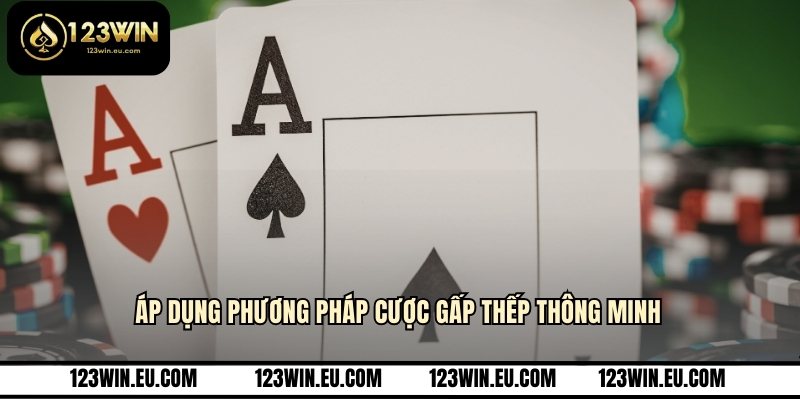 Áp dụng phương pháp cược gấp thếp thông minh