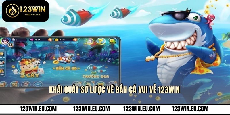 Khái quát sơ lược về bắn cá vui vẻ 123WIN