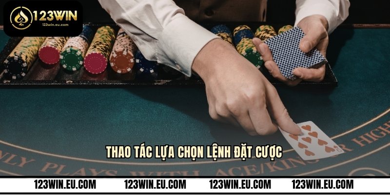 Thao tác lựa chọn lệnh đặt cược
