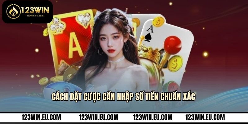 Cách đặt cược cần nhập số tiền chuẩn xác