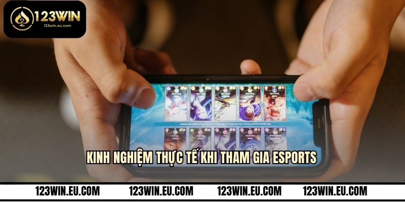 Kinh nghiệm thực tế khi tham gia esports