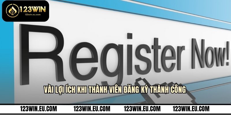 Vài lợi ích khi thành viên đăng ký thành công