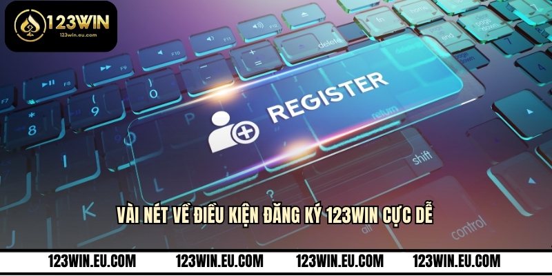 Vài nét về điều kiện đăng ký 123WIN cực dễ