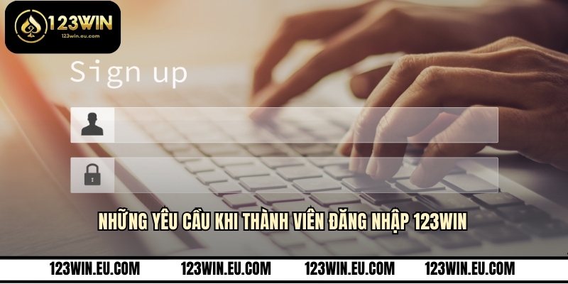 Những yêu cầu khi thành viên đăng nhập 123WIN