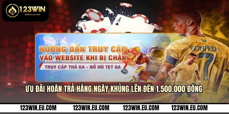 Ưu đãi hoàn trả hằng ngày khủng lên đến 1.500.000 đồng