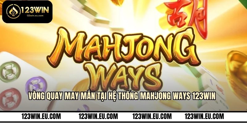 Vòng quay may mắn tại hệ thống Mahjong Ways 123WIN 