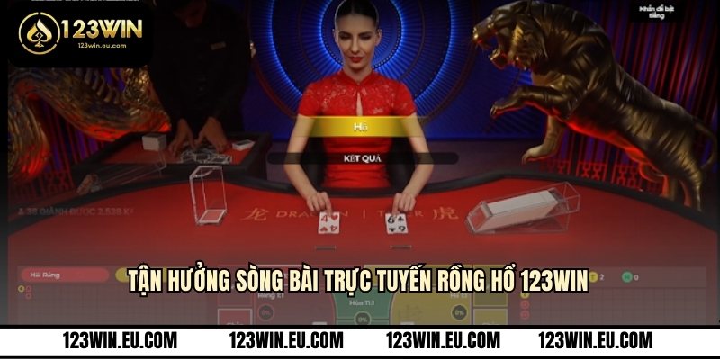 Tận hưởng sòng bài trực tuyến rồng hổ 123WIN