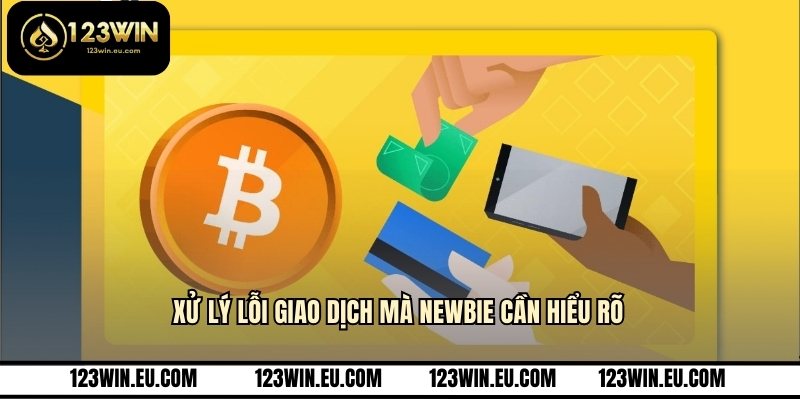 Xử lý lỗi giao dịch mà newbie cần hiểu rõ