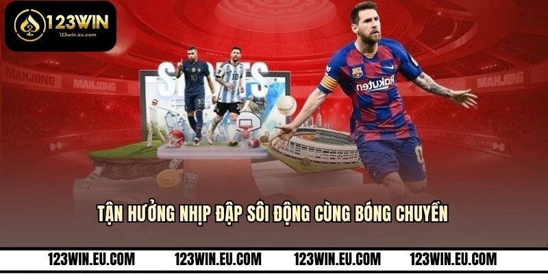 Tận hưởng nhịp đập sôi động cùng bóng chuyền