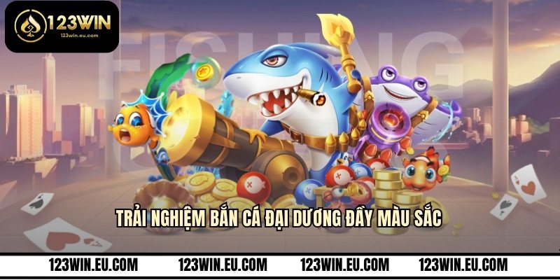 Trải nghiệm bắn cá đại dương đầy màu sắc