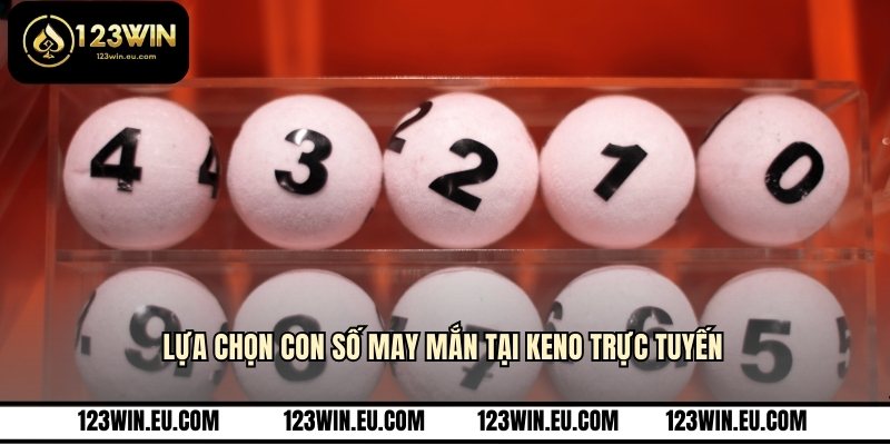 Lựa chọn con số may mắn tại keno trực tuyến
